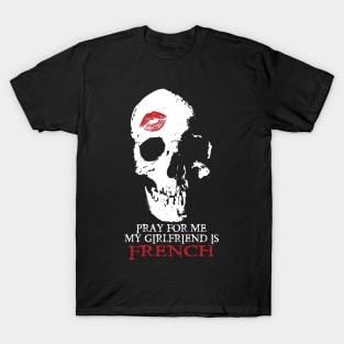 Pray for me. My GF is French T-Shirt